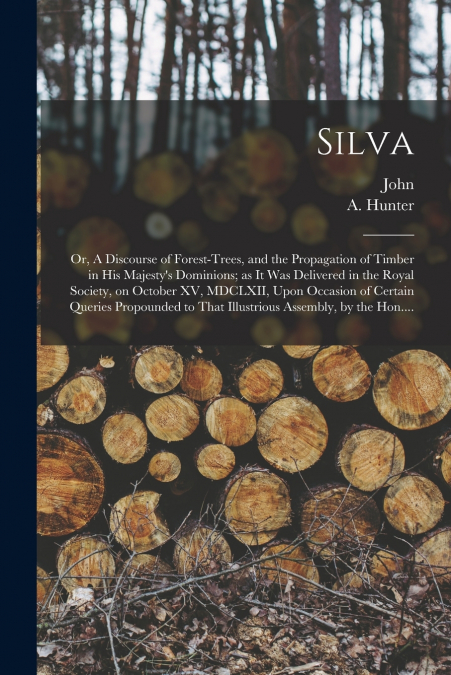SILVA, OR, A DISCOURSE OF FOREST-TREES, AND THE PROPAGATION