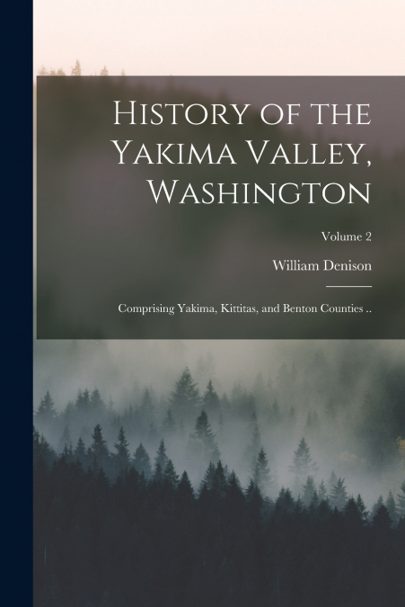 HISTORY OF THE YAKIMA VALLEY, WASHINGTON, COMPRISING YAKIMA,