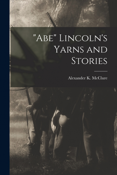 'ABE' LINCOLN?S YARNS AND STORIES