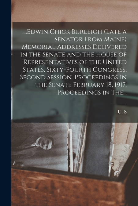 ...EDWIN CHICK BURLEIGH (LATE A SENATOR FROM MAINE) MEMORIAL