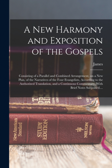 A NEW HARMONY AND EXPOSITION OF THE GOSPELS