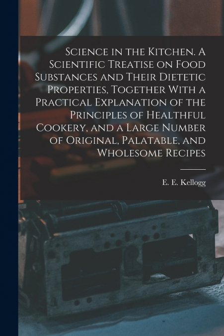 SCIENCE IN THE KITCHEN. A SCIENTIFIC TREATISE ON FOOD SUBSTA