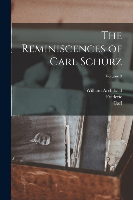 THE REMINISCENCES OF CARL SCHURZ, VOLUME 3