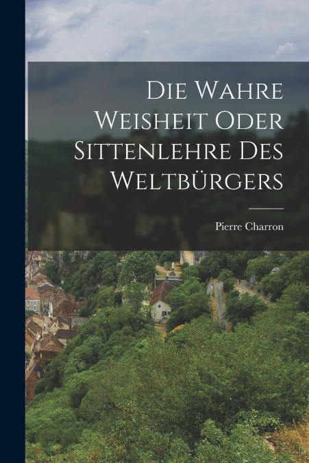 DIE WAHRE WEISHEIT ODER SITTENLEHRE DES WELTBURGERS