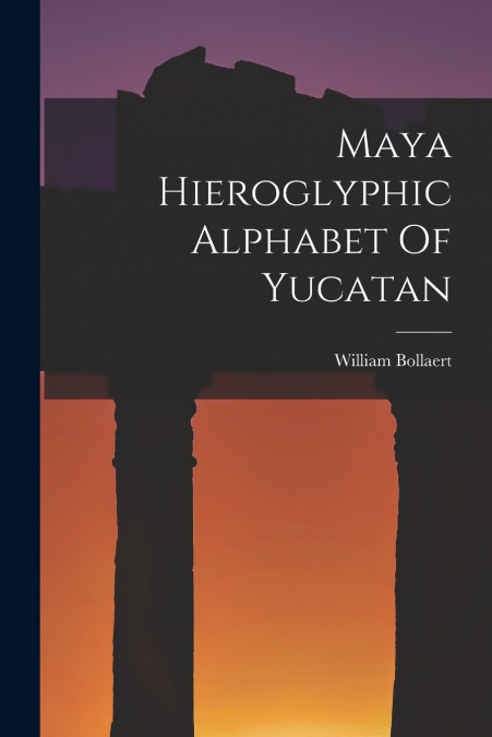 MAYA HIEROGLYPHIC ALPHABET OF YUCATAN