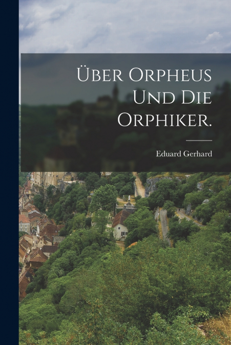 ?BER ORPHEUS UND DIE ORPHIKER.
