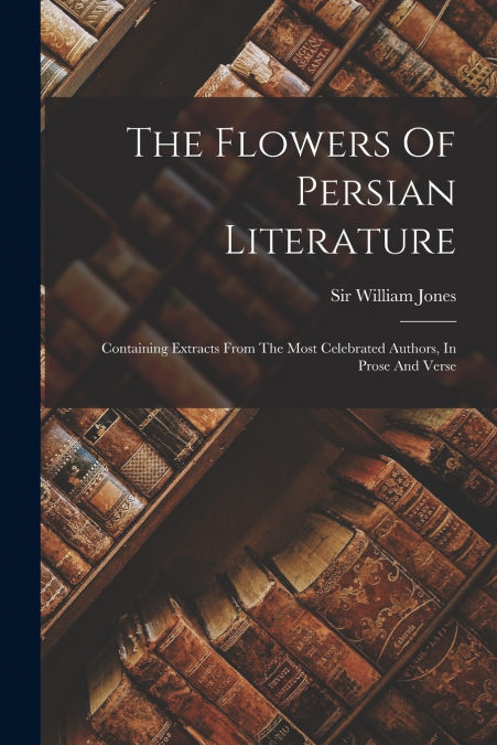 THE FLOWERS OF PERSIAN LITERATURE