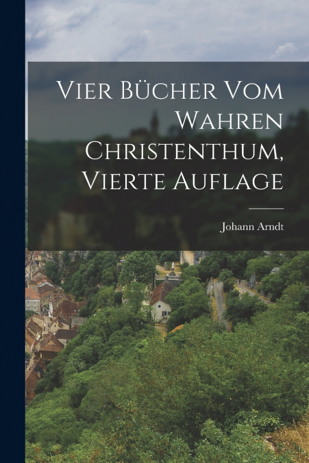 VIER BUCHER VOM WAHREN CHRISTENTHUM, VIERTE AUFLAGE