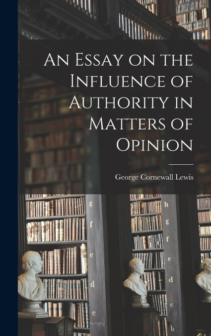 AN ESSAY ON THE INFLUENCE OF AUTHORITY IN MATTERS OF OPINION