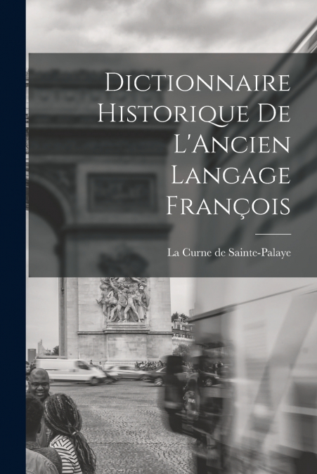 DICTIONNAIRE HISTORIQUE DE L?ANCIEN LANGAGE FRAN�OIS