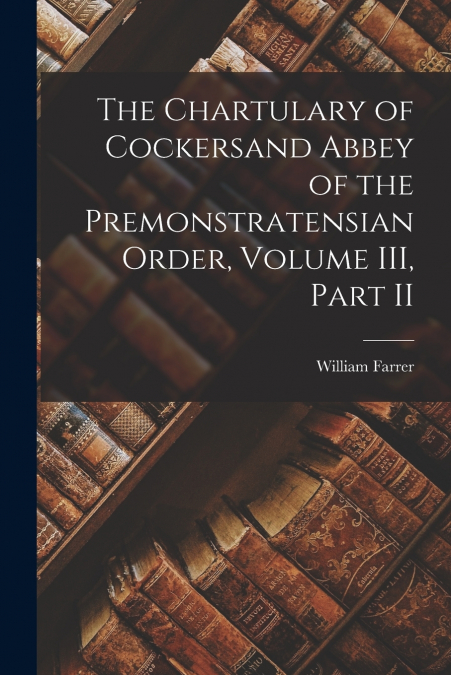 THE CHARTULARY OF COCKERSAND ABBEY OF THE PREMONSTRATENSIAN