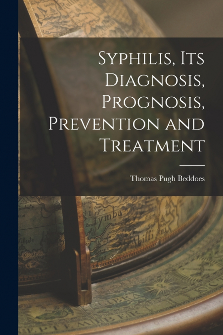 SYPHILIS, ITS DIAGNOSIS, PROGNOSIS, PREVENTION AND TREATMENT