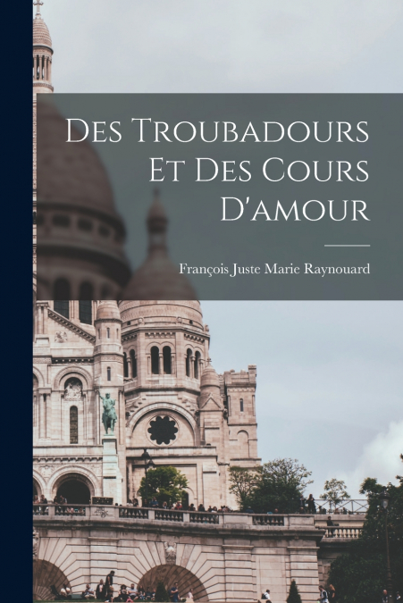 DES TROUBADOURS ET DES COURS D?AMOUR