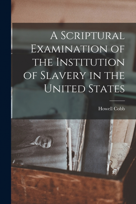 A SCRIPTURAL EXAMINATION OF THE INSTITUTION OF SLAVERY IN TH