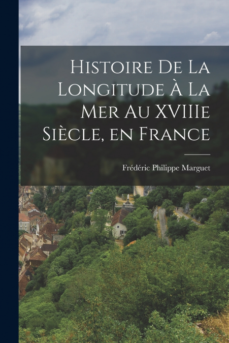 HISTOIRE DE LA LONGITUDE A LA MER AU XVIIIE SIECLE, EN FRANC