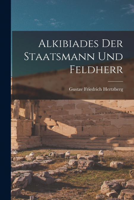 ALKIBIADES DER STAATSMANN UND FELDHERR