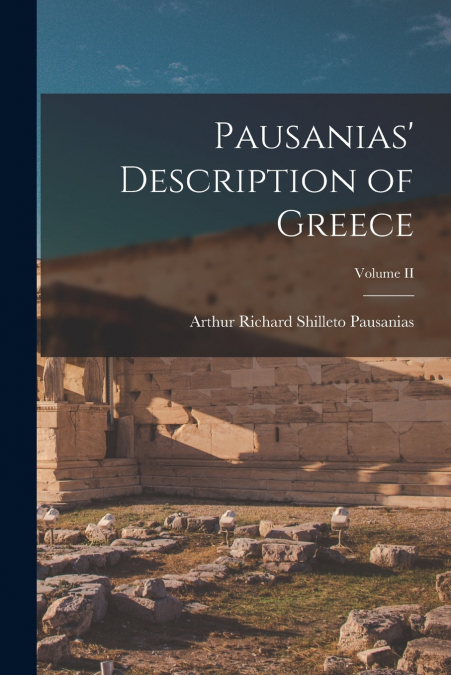 PAUSANIAS? DESCRIPTION OF GREECE, VOLUME II