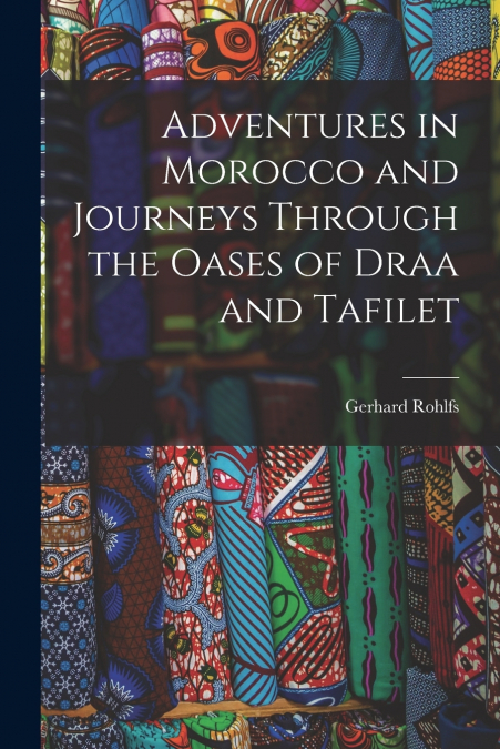 ADVENTURES IN MOROCCO AND JOURNEYS THROUGH THE OASES OF DRAA