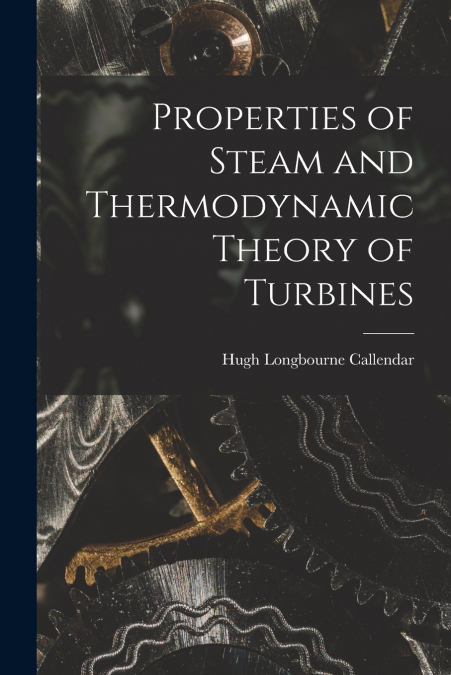 PROPERTIES OF STEAM AND THERMODYNAMIC THEORY OF TURBINES