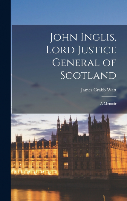 JOHN INGLIS, LORD JUSTICE-GENERAL OF SCOTLAND