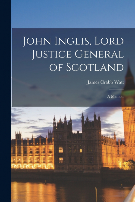 JOHN INGLIS, LORD JUSTICE GENERAL OF SCOTLAND