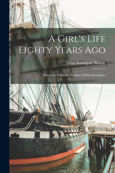 A GIRL?S LIFE EIGHTY YEARS AGO , SELECTIONS FROM THE LETTERS