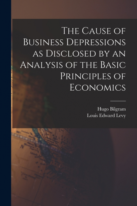 THE CAUSE OF BUSINESS DEPRESSIONS AS DISCLOSED BY AN ANALYSI
