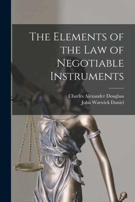 THE ELEMENTS OF THE LAW OF NEGOTIABLE INSTRUMENTS