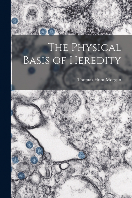 THE PHYSICAL BASIS OF HEREDITY