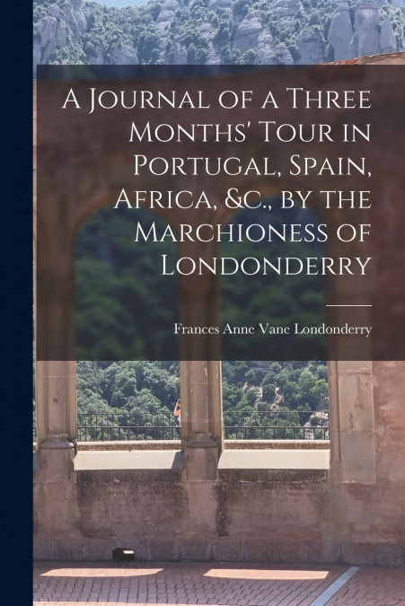 A JOURNAL OF A THREE MONTHS? TOUR IN PORTUGAL, SPAIN, AFRICA