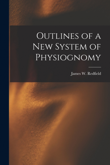 OUTLINES OF A NEW SYSTEM OF PHYSIOGNOMY