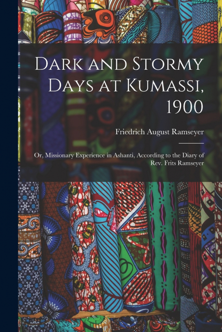 DARK AND STORMY DAYS AT KUMASSI, 1900