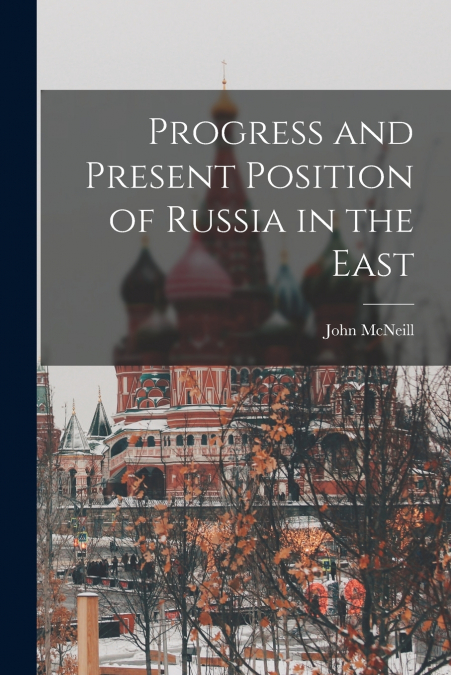 PROGRESS AND PRESENT POSITION OF RUSSIA IN THE EAST