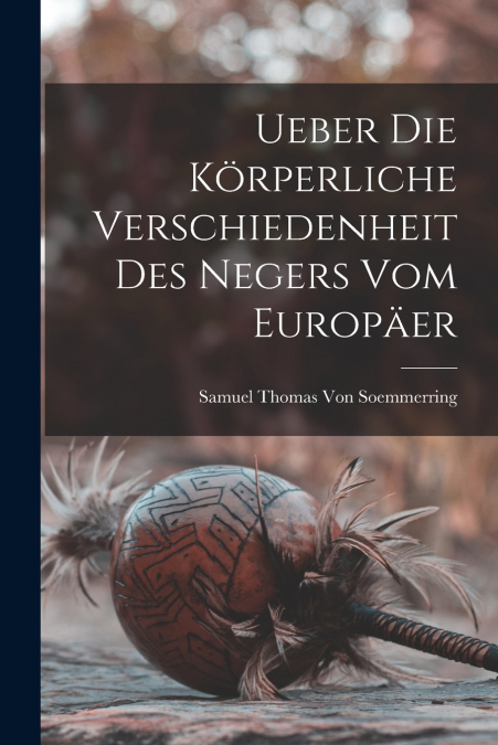 UEBER DIE KORPERLICHE VERSCHIEDENHEIT DES NEGERS VOM EUROPAE