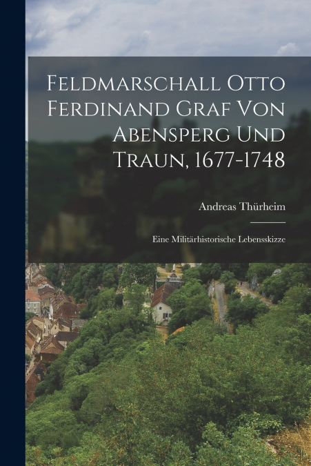 FELDMARSCHALL OTTO FERDINAND GRAF VON ABENSPERG UND TRAUN, 1