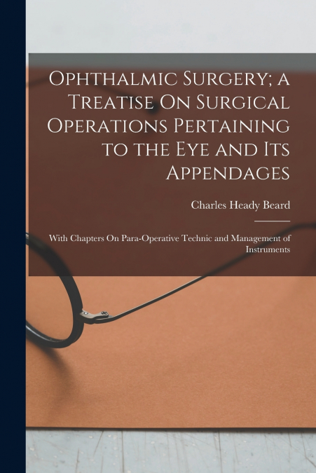 OPHTHALMIC SURGERY, A TREATISE ON SURGICAL OPERATIONS PERTAI