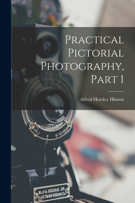 PRACTICAL PICTORIAL PHOTOGRAPHY, PART 1