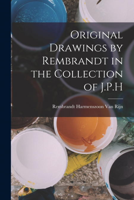 ORIGINAL DRAWINGS BY REMBRANDT IN THE COLLECTION OF J.P.H