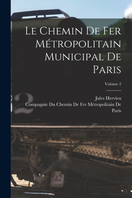 LE CHEMIN DE FER METROPOLITAIN MUNICIPAL DE PARIS, VOLUME 2