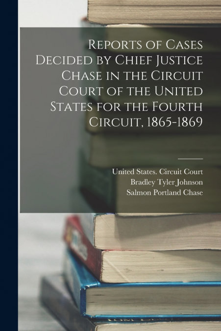 REPORTS OF CASES DECIDED BY CHIEF JUSTICE CHASE IN THE CIRCU