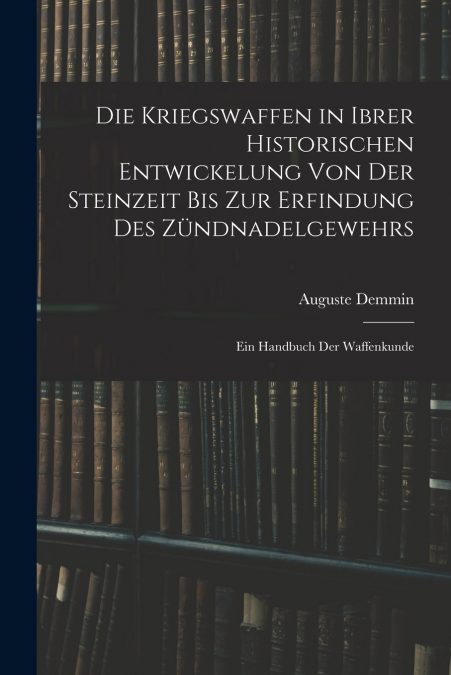 DIE KRIEGSWAFFEN IN IBRER HISTORISCHEN ENTWICKELUNG VON DER