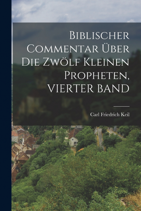 BIBLISCHER COMMENTAR ?BER DIE ZWOLF KLEINEN PROPHETEN, VIERT