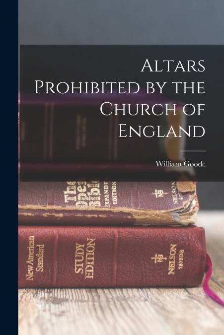 ALTARS PROHIBITED BY THE CHURCH OF ENGLAND