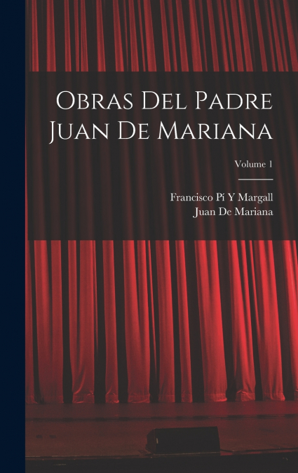 OBRAS DEL PADRE JUAN DE MARIANA, VOLUME 1