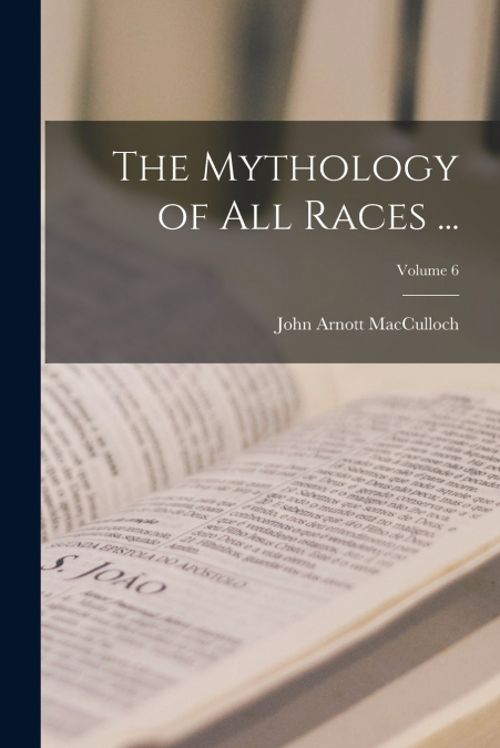 THE MYTHOLOGY OF ALL RACES ..., VOLUME 6