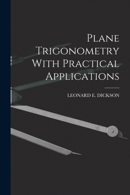 PLANE TRIGONOMETRY WITH PRACTICAL APPLICATIONS