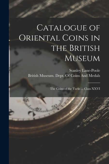 CATALOGUE OF ORIENTAL COINS IN THE BRITISH MUSEUM, VOLUME 7