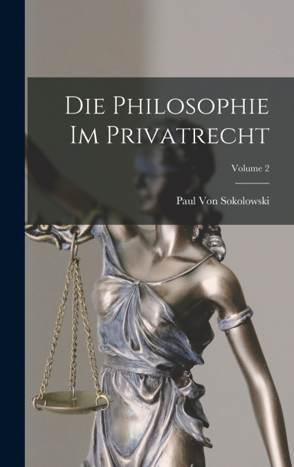 DIE PHILOSOPHIE IM PRIVATRECHT, VOLUME 1