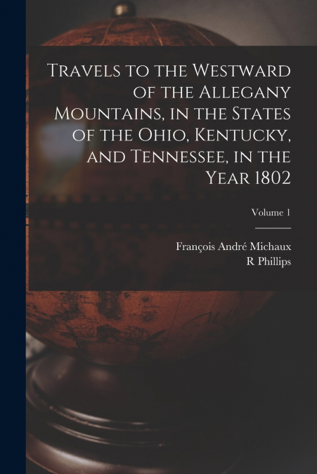 TRAVELS TO THE WESTWARD OF THE ALLEGANY MOUNTAINS, IN THE ST