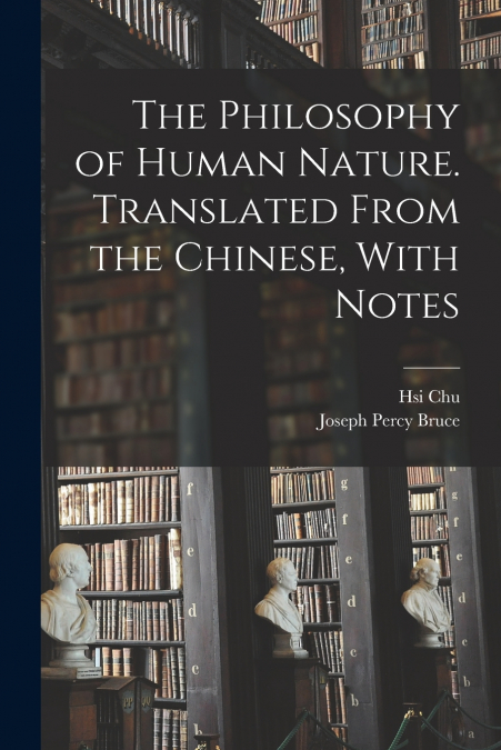 THE PHILOSOPHY OF HUMAN NATURE. TRANSLATED FROM THE CHINESE,